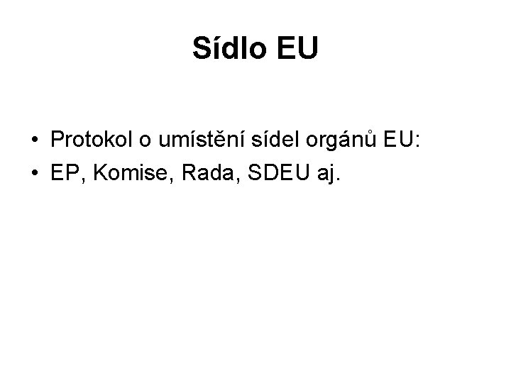 Sídlo EU • Protokol o umístění sídel orgánů EU: • EP, Komise, Rada, SDEU