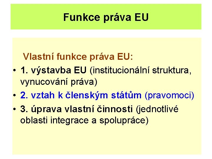 Funkce práva EU Vlastní funkce práva EU: • 1. výstavba EU (institucionální struktura, vynucování