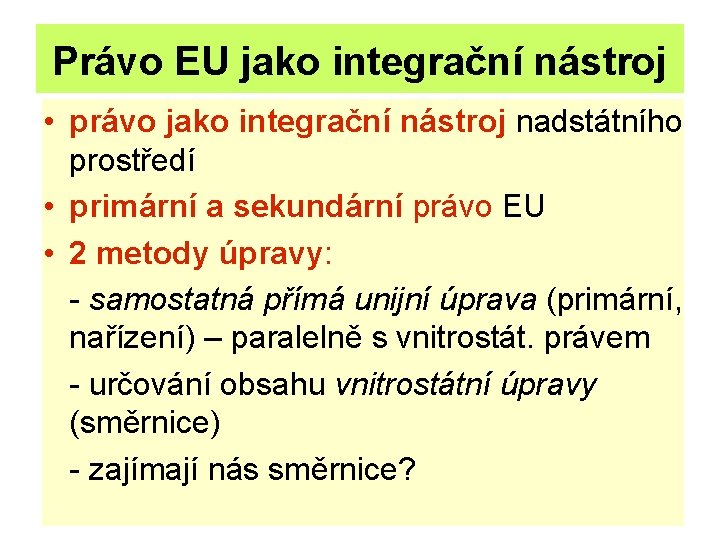 Právo EU jako integrační nástroj • právo jako integrační nástroj nadstátního prostředí • primární