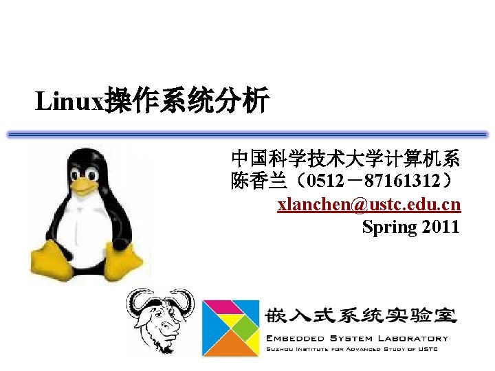 Linux操作系统分析 中国科学技术大学计算机系 陈香兰（0512－87161312） xlanchen@ustc. edu. cn Spring 2011 