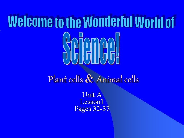 Plant cells & Animal cells Unit A Lesson 1 Pages 32 -37 