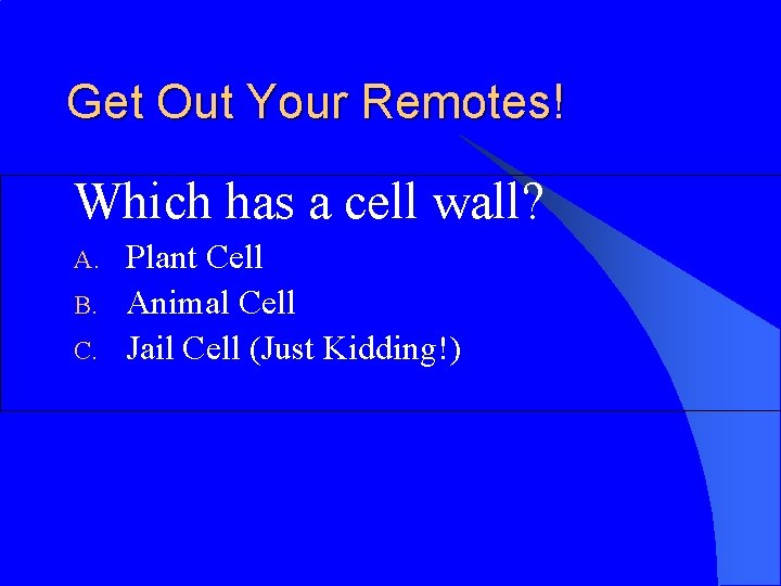 Get Out Your Remotes! Which has a cell wall? A. B. C. Plant Cell