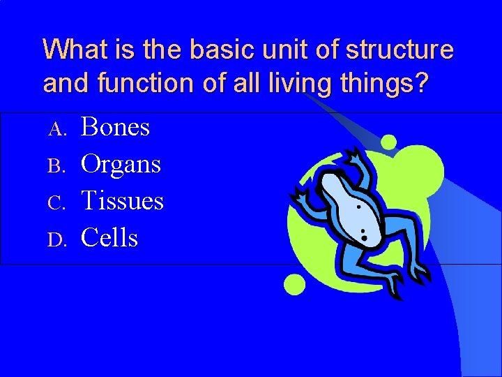 What is the basic unit of structure and function of all living things? A.
