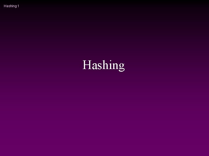 Hashing 1 Hashing 