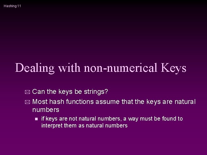 Hashing 11 Dealing with non-numerical Keys Can the keys be strings? * Most hash