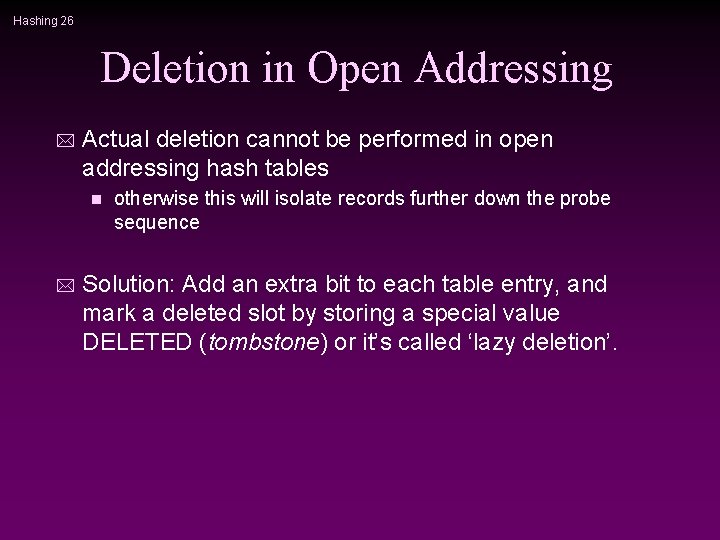 Hashing 26 Deletion in Open Addressing * Actual deletion cannot be performed in open
