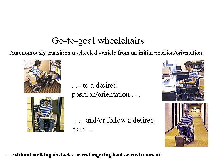 Go-to-goal wheelchairs Autonomously transition a wheeled vehicle from an initial position/orientation . . .
