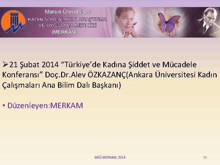 Ø 21 Şubat 2014 “Türkiye’de Kadına Şiddet ve Mücadele Konferansı” Doç. Dr. Alev ÖZKAZANÇ(Ankara