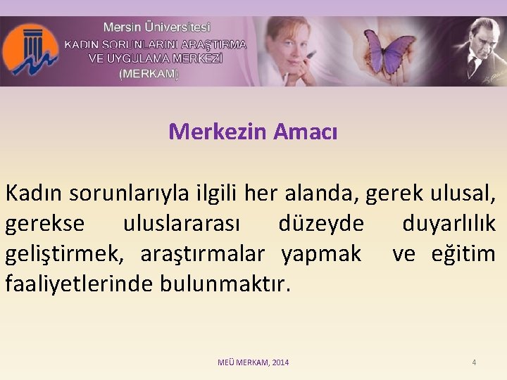 Merkezin Amacı Kadın sorunlarıyla ilgili her alanda, gerek ulusal, gerekse uluslararası düzeyde duyarlılık geliştirmek,