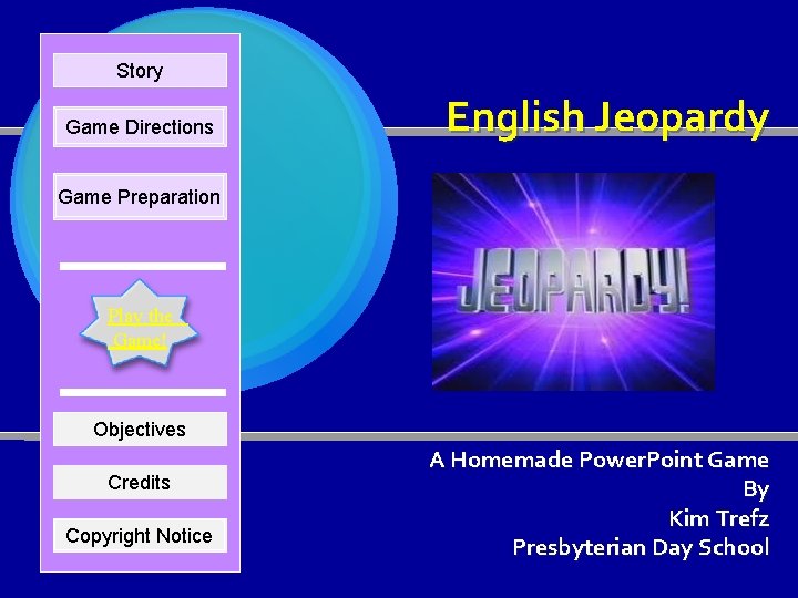 Story Game Directions English Jeopardy Game Preparation Play the Game! Objectives Credits Copyright Notice