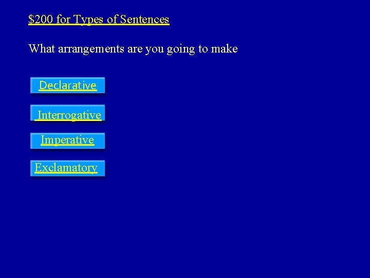 $200 for Types of Sentences What arrangements are you going to make Declarative Interrogative