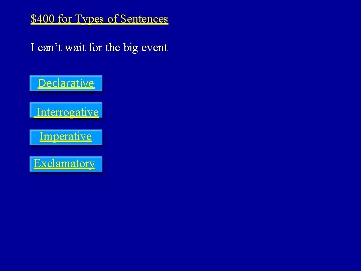 $400 for Types of Sentences I can’t wait for the big event Declarative Interrogative