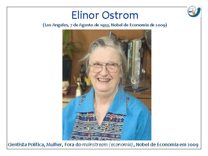 Elinor Ostrom (Los Angeles, 7 de Agosto de 1933, Nobel de Economia de 2009)