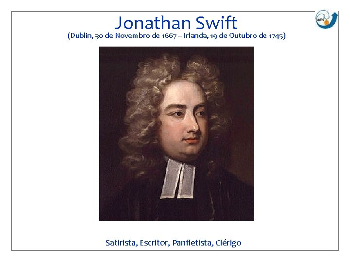 Jonathan Swift (Dublin, 30 de Novembro de 1667 – Irlanda, 19 de Outubro de