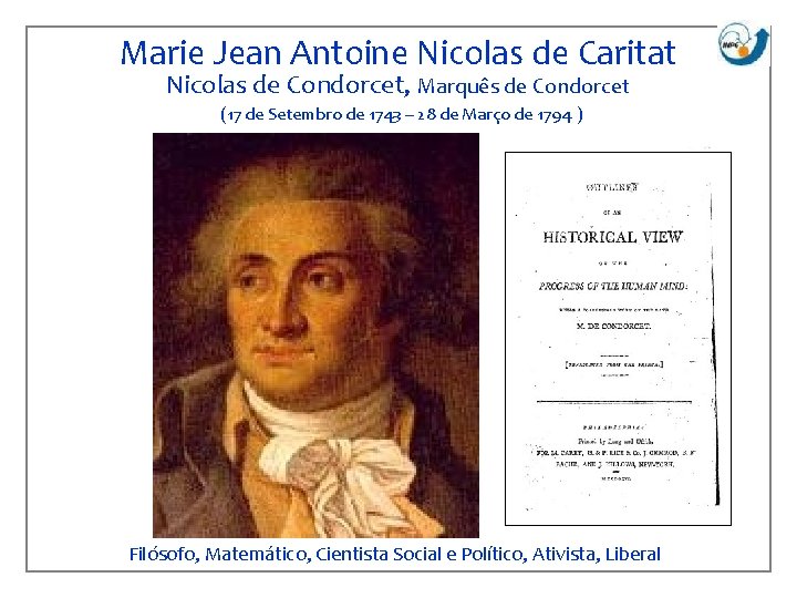 Marie Jean Antoine Nicolas de Caritat Nicolas de Condorcet, Marquês de Condorcet (17 de