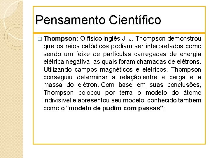 Pensamento Científico � Thompson: O físico inglês J. J. Thompson demonstrou que os raios