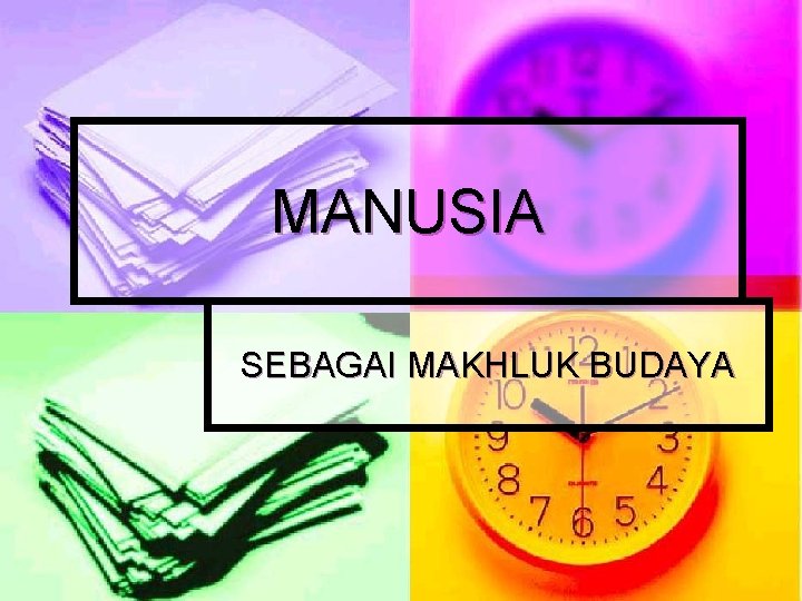 MANUSIA SEBAGAI MAKHLUK BUDAYA 