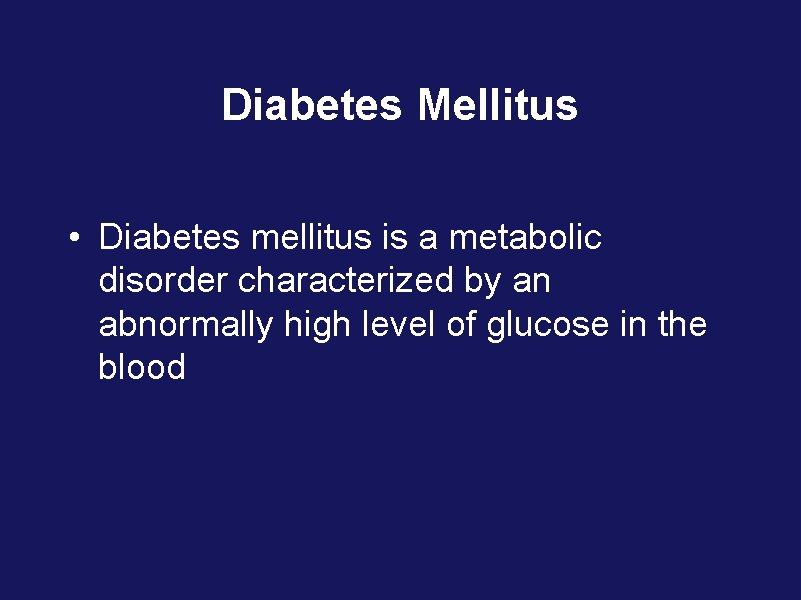 Diabetes Mellitus • Diabetes mellitus is a metabolic disorder characterized by an abnormally high