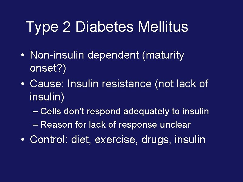 Type 2 Diabetes Mellitus • Non-insulin dependent (maturity onset? ) • Cause: Insulin resistance