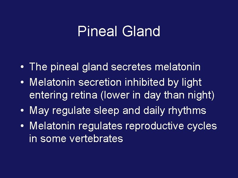 Pineal Gland • The pineal gland secretes melatonin • Melatonin secretion inhibited by light