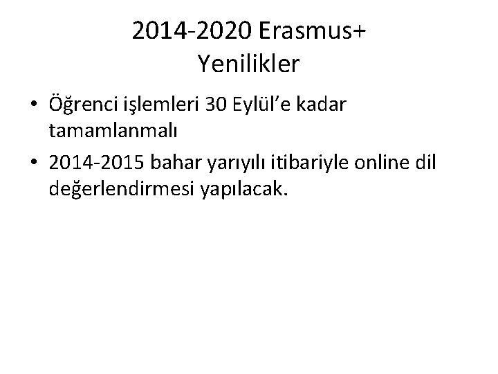 2014 -2020 Erasmus+ Yenilikler • Öğrenci işlemleri 30 Eylül’e kadar tamamlanmalı • 2014 -2015