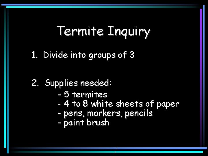 Termite Inquiry 1. Divide into groups of 3 2. Supplies needed: - 5 termites