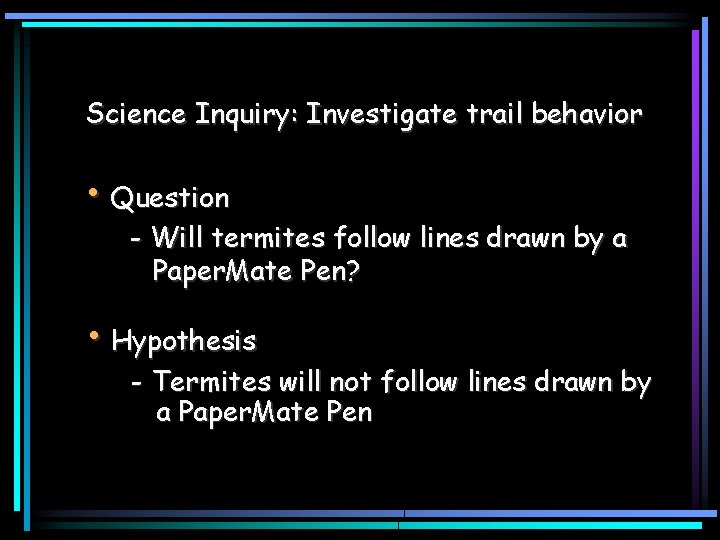 Science Inquiry: Investigate trail behavior • Question - Will termites follow lines drawn by