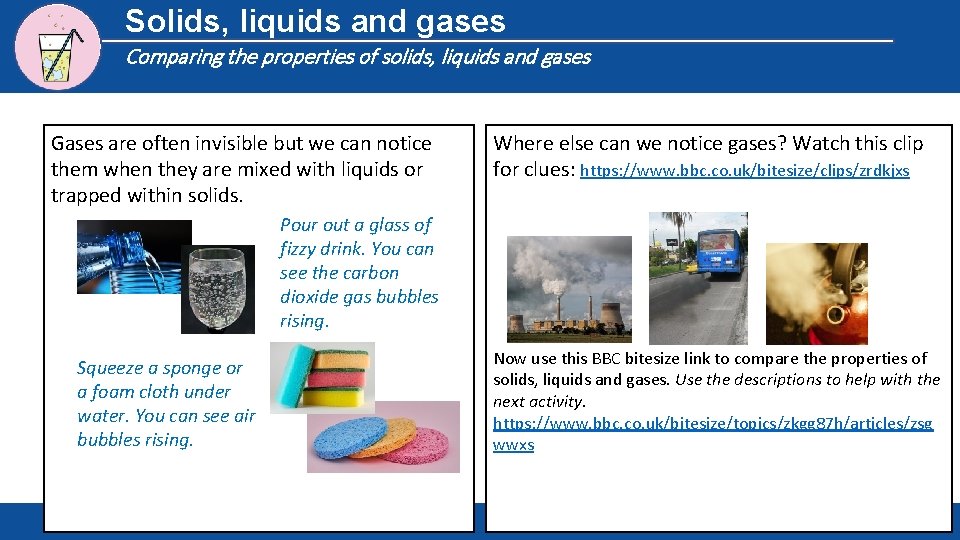 Solids, liquids and gases Comparing the properties of solids, liquids and gases Gases are