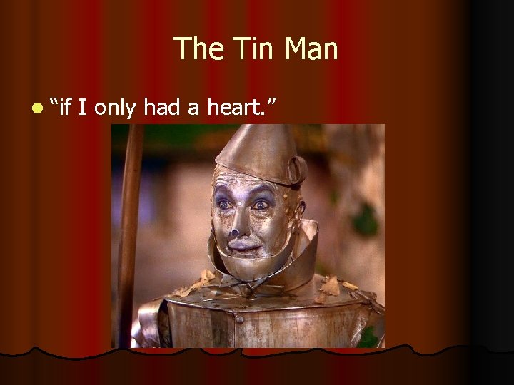 The Tin Man l “if I only had a heart. ” 