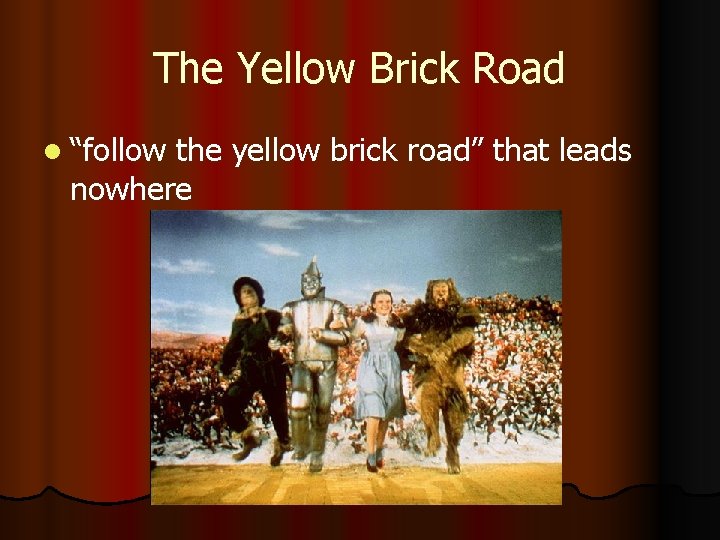 The Yellow Brick Road l “follow the yellow brick road” that leads nowhere 