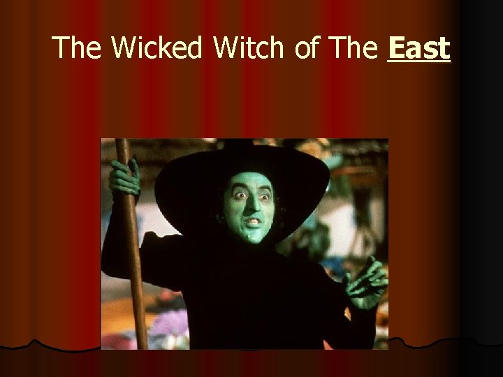 The Wicked Witch of The East 