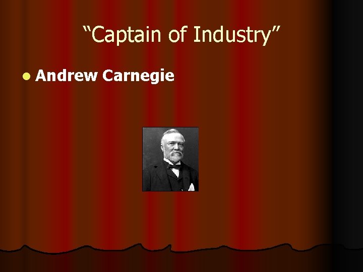 “Captain of Industry” l Andrew Carnegie 