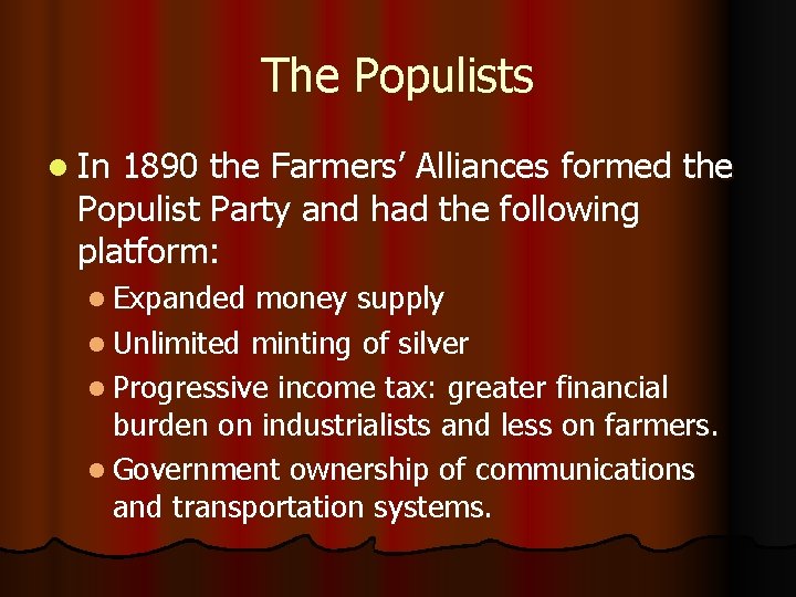 The Populists l In 1890 the Farmers’ Alliances formed the Populist Party and had