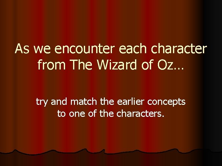 As we encounter each character from The Wizard of Oz… try and match the