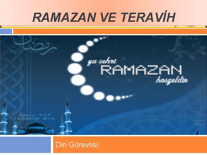 RAMAZAN VE TERAVİH Din Görevlisi: 