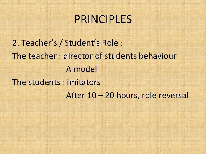 PRINCIPLES 2. Teacher’s / Student’s Role : The teacher : director of students behaviour PRINCIPLES 2. Teacher’s / Student’s Role : The teacher : director of students behaviour