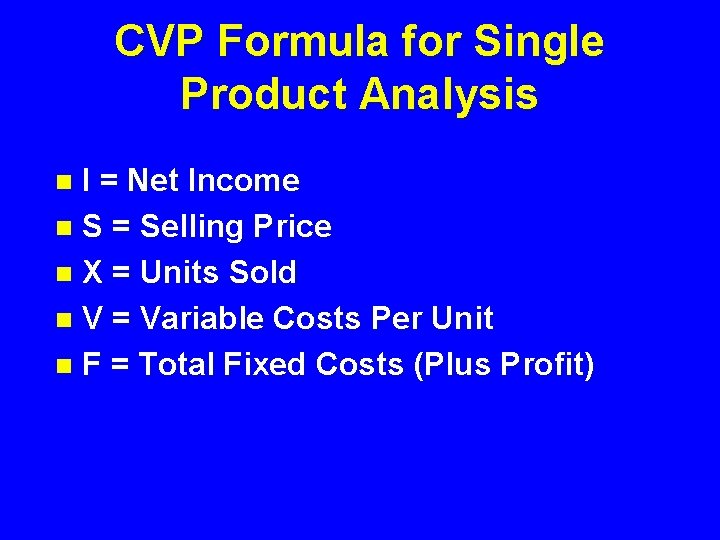 CVP Formula for Single Product Analysis I = Net Income n S = Selling