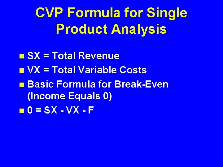 CVP Formula for Single Product Analysis SX = Total Revenue n VX = Total