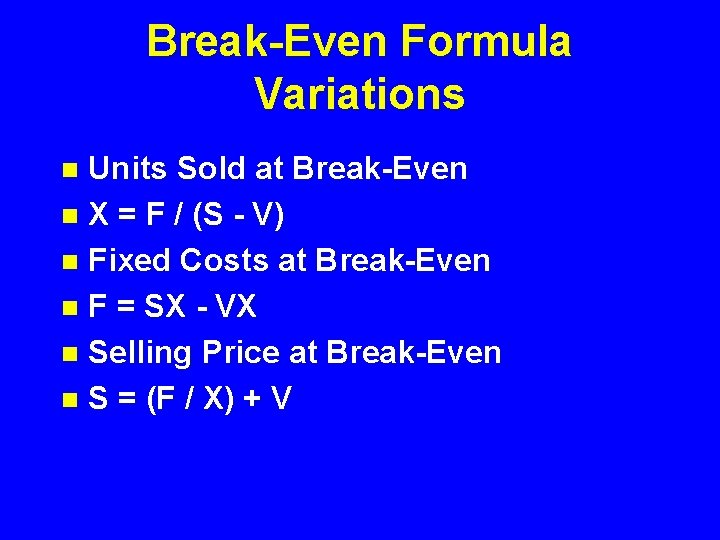 Break-Even Formula Variations Units Sold at Break-Even n X = F / (S -