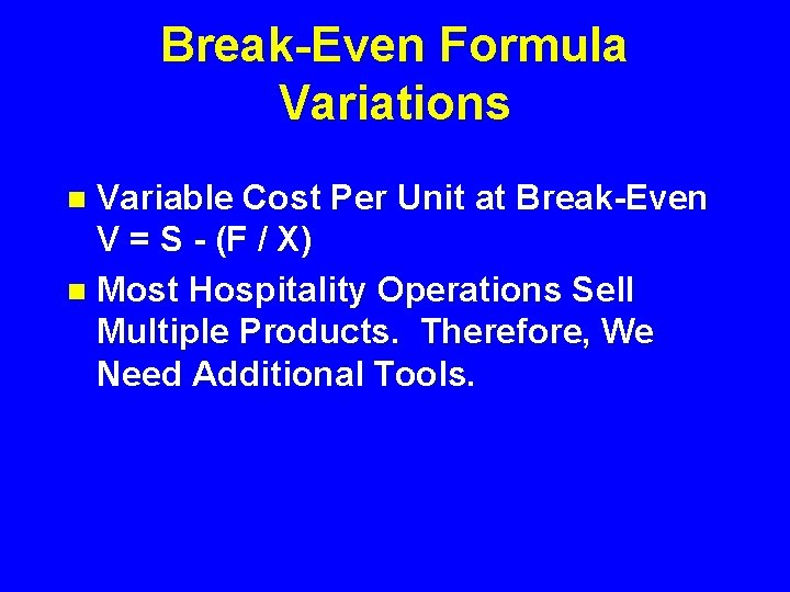 Break-Even Formula Variations Variable Cost Per Unit at Break-Even V = S - (F