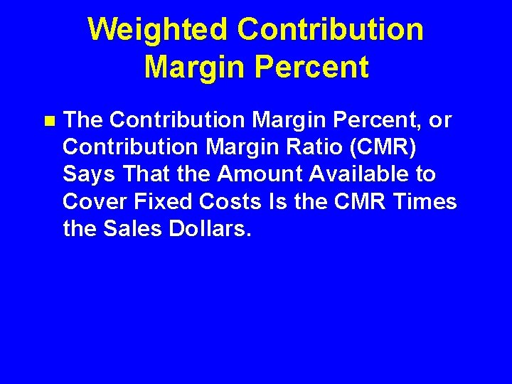 Weighted Contribution Margin Percent n The Contribution Margin Percent, or Contribution Margin Ratio (CMR)