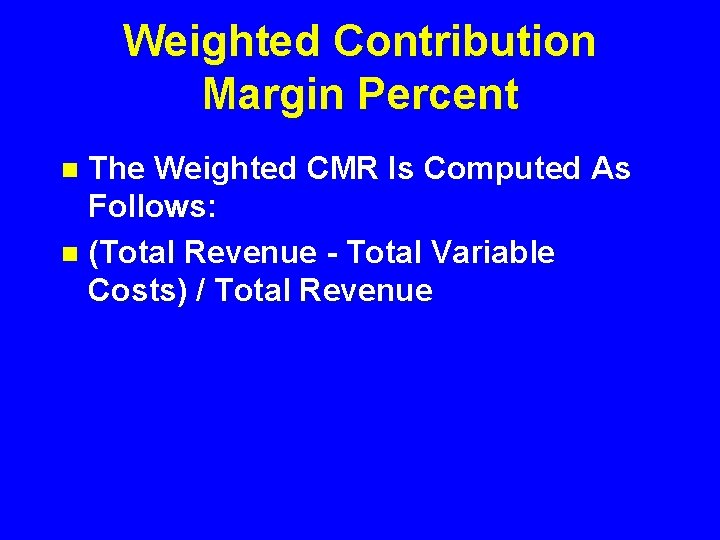 Weighted Contribution Margin Percent The Weighted CMR Is Computed As Follows: n (Total Revenue