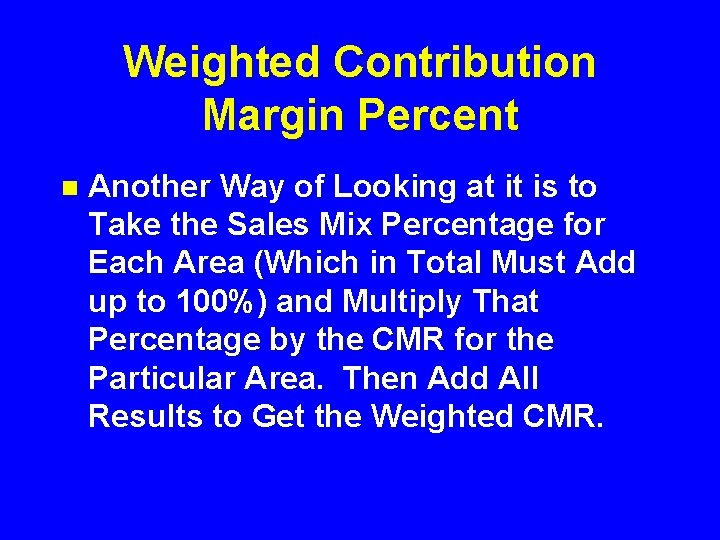 Weighted Contribution Margin Percent n Another Way of Looking at it is to Take