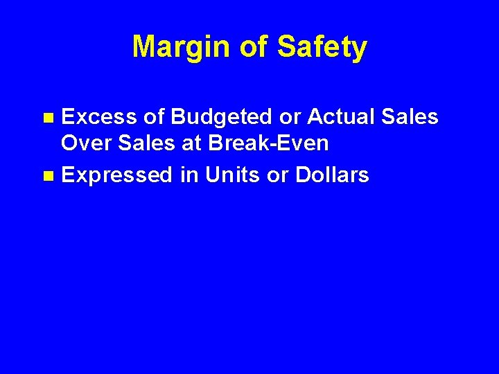 Margin of Safety Excess of Budgeted or Actual Sales Over Sales at Break-Even n