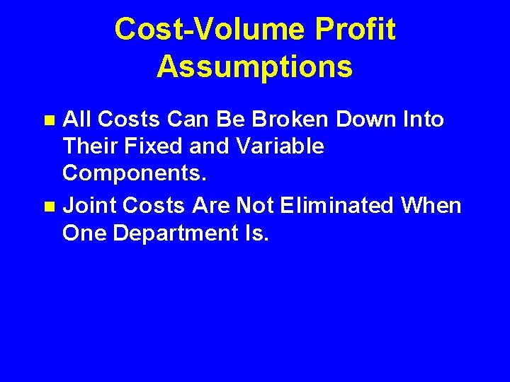 Cost-Volume Profit Assumptions All Costs Can Be Broken Down Into Their Fixed and Variable