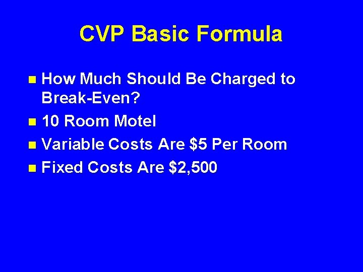 CVP Basic Formula How Much Should Be Charged to Break-Even? n 10 Room Motel