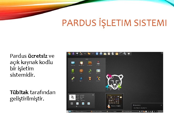 PARDUS İŞLETIM SISTEMI Pardus ücretsiz ve açık kaynak kodlu bir işletim sistemidir. Tübitak tarafından
