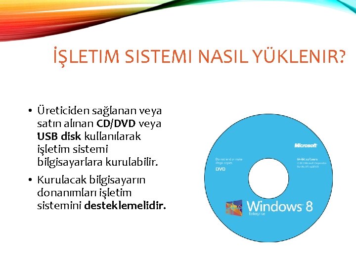 İŞLETIM SISTEMI NASIL YÜKLENIR? • Üreticiden sağlanan veya satın alınan CD/DVD veya USB disk