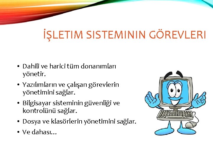 İŞLETIM SISTEMININ GÖREVLERI • Dahili ve harici tüm donanımları yönetir. • Yazılımların ve çalışan