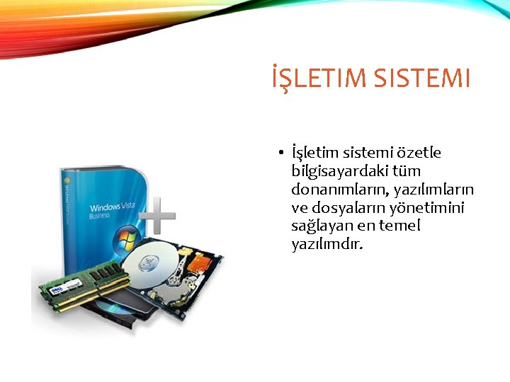 İŞLETIM SISTEMI • İşletim sistemi özetle bilgisayardaki tüm donanımların, yazılımların ve dosyaların yönetimini sağlayan